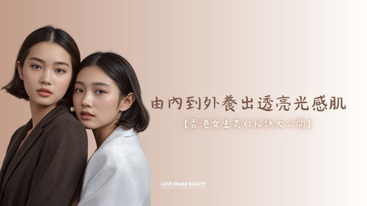 香港女生美白秘訣大公開：由內到外養出透亮光感肌